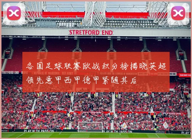 各国足球联赛欧战积分榜揭晓英超领先意甲西甲德甲紧随其后