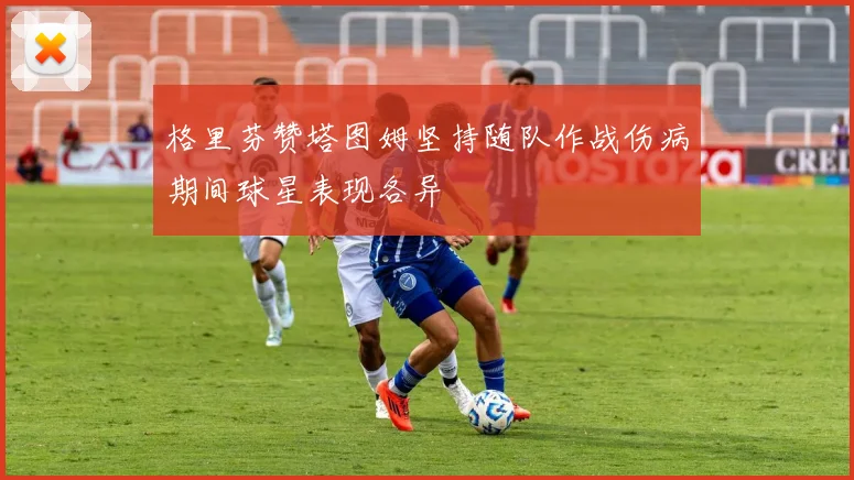 格里芬赞塔图姆坚持随队作战伤病期间球星表现各异
