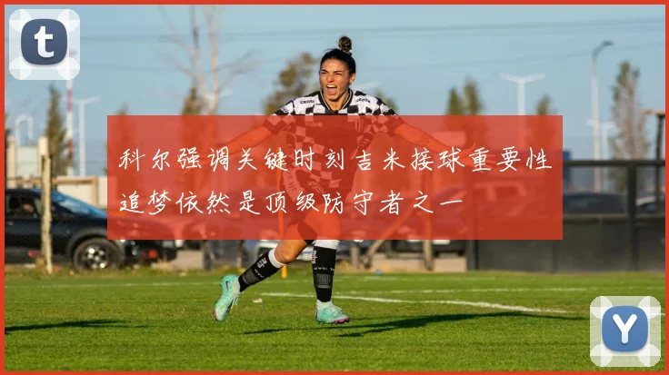 科尔强调关键时刻吉米接球重要性追梦依然是顶级防守者之一